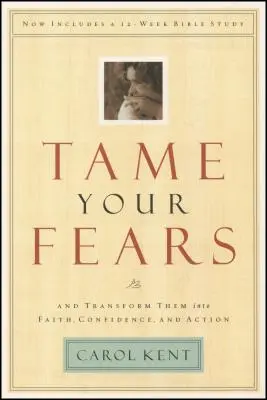 Îmblânzește-ți fricile: Și transformă-le în credință, încredere și acțiune - Tame Your Fears: And Transform Them Into Faith, Confidence, and Action