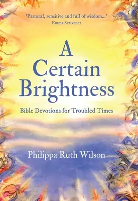 O anumită strălucire: Devoțiuni biblice pentru vremuri tulburi - A Certain Brightness: Bible Devotions for Troubled Times