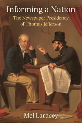 Informarea unei națiuni: The Newspaper Presidency of Thomas Jefferson - Informing a Nation: The Newspaper Presidency of Thomas Jefferson