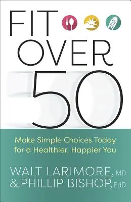 Fit Over 50: Faceți astăzi alegeri simple pentru o viață mai sănătoasă și mai fericită - Fit Over 50: Make Simple Choices Today for a Healthier, Happier You