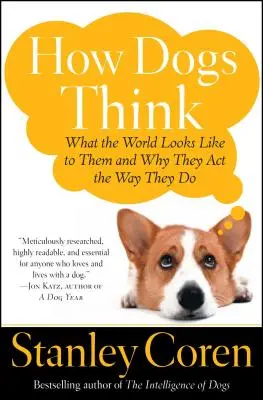 Cum gândesc câinii: Cum arată lumea pentru ei și de ce acționează așa cum o fac - How Dogs Think: What the World Looks Like to Them and Why They Act the Way They Do