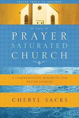Biserica saturată de rugăciune: Un manual cuprinzător pentru liderii de rugăciune [Cu CD] - The Prayer-Saturated Church: A Comprehensive Handbook for Prayer Leaders [With CD]