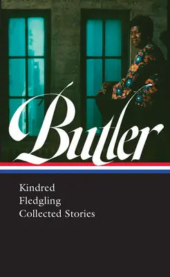 Octavia E. Butler: Kindred, Fledgling, povestiri adunate (Loa #338) - Octavia E. Butler: Kindred, Fledgling, Collected Stories (Loa #338)