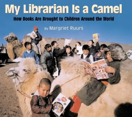 Bibliotecarul meu este o cămilă: Cum sunt aduse cărțile copiilor din întreaga lume - My Librarian Is a Camel: How Books Are Brought to Children Around the World