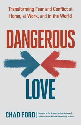 Dragostea periculoasă: Transformarea fricii și a conflictelor acasă, la serviciu și în lume - Dangerous Love: Transforming Fear and Conflict at Home, at Work, and in the World