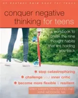 Convinge gândirea negativă pentru adolescenți: O carte de lucru pentru a rupe cele nouă obiceiuri de gândire care te țin pe loc - Conquer Negative Thinking for Teens: A Workbook to Break the Nine Thought Habits That Are Holding You Back