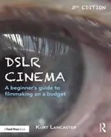 Dslr Cinema: A Beginner's Guide to Filmmaking on a Budget