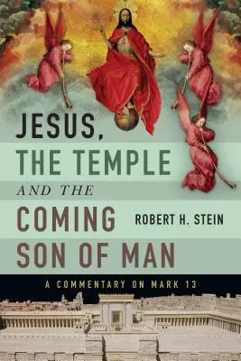 Isus, Templul și Fiul Omului care vine: Un comentariu la Marcu 13 - Jesus, the Temple and the Coming Son of Man: A Commentary on Mark 13