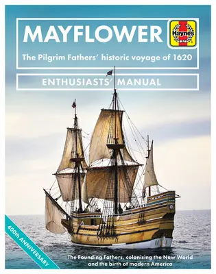 Mayflower: Călătoria istorică a părinților pelerini din 1620 - Părinții fondatori, colonizarea Lumii Noi și nașterea lumii moderne - Mayflower: The Pilgrim Fathers' Historic Voyage of 1620 - The Founding Fathers, Colonising the New World and the Birth of Modern