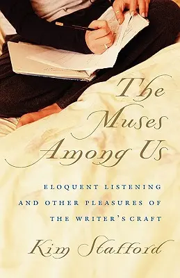 Muzele printre noi: Eloquent Listening and Other Pleasures of the Writer's Craft - The Muses Among Us: Eloquent Listening and Other Pleasures of the Writer's Craft