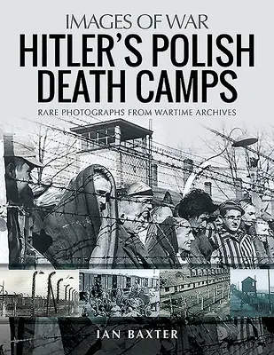 Lagărele morții ale lui Hitler în Polonia ocupată: Fotografii rare din arhivele din timpul războiului - Hitler's Death Camps in Occupied Poland: Rare Photographs from Wartime Archives