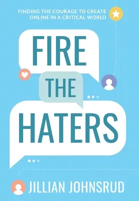 Fire the Haters: Găsirea curajului de a crea online într-o lume critică - Fire the Haters: Finding Courage to Create Online in a Critical World