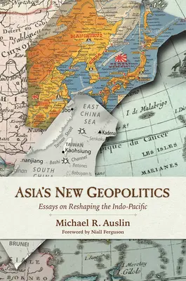 Noua geopolitică a Asiei: Eseuri despre remodelarea Indo-Pacificului (Essays on Reshaping the Indo-Pacific) - Asia's New Geopolitics: Essays on Reshaping the Indo-Pacific