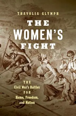 The Women's Fight: Bătăliile din Războiul Civil pentru casă, libertate și națiune - The Women's Fight: The Civil War's Battles for Home, Freedom, and Nation