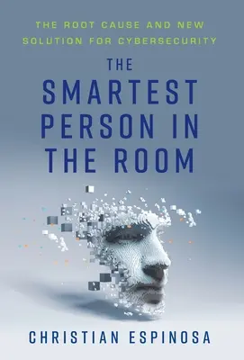 Cea mai deșteaptă persoană din cameră: Cauza principală și noua soluție pentru securitatea cibernetică - The Smartest Person in the Room: The Root Cause and New Solution for Cybersecurity