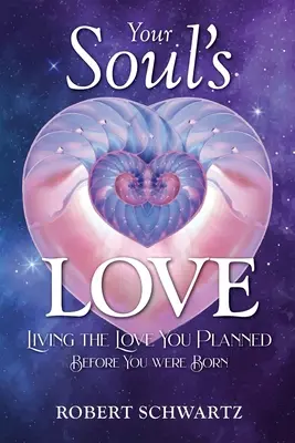 Dragostea sufletului tău: Trăind iubirea pe care ai planificat-o înainte să te naști = Living the Love You Planned Before You Were Born - Your Soul's Love: Living the Love You Planned Before You Were Born