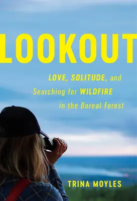 Lookout: Dragoste, singurătate și căutarea incendiilor în pădurea boreală - Lookout: Love, Solitude, and Searching for Wildfire in the Boreal Forest