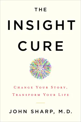 The Insight Cure: Schimbă-ți povestea, transformă-ți viața - The Insight Cure: Change Your Story, Transform Your Life