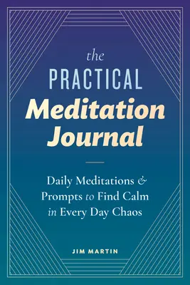 Jurnalul practic de meditație: Meditații și îndemnuri zilnice pentru a găsi calmul în haosul cotidian - The Practical Meditation Journal: Daily Meditations and Prompts to Find Calm in Everyday Chaos