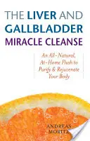 Curățarea miraculoasă a ficatului și a vezicii biliare: O curățare complet naturală, la domiciliu, pentru a vă purifica și întineri corpul - The Liver and Gallbladder Miracle Cleanse: An All-Natural, At-Home Flush to Purify and Rejuvenate Your Body