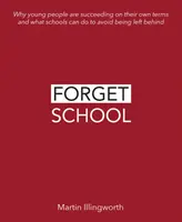 Uitați de școală: De ce tinerii reușesc pe cont propriu și ce pot face școlile pentru a nu fi lăsate în urmă - Forget School: Why Young People Are Succeeding on Their Own Terms and What Schools Can Do to Avoid Being Left Behind
