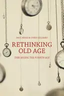 Rethinking Old Age: Theorising the Fourth Age (Regândirea bătrâneții: teoretizarea celei de-a patra vârste) - Rethinking Old Age: Theorising the Fourth Age