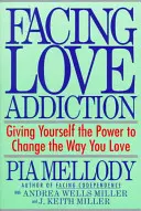 Facing Love Addiction: Dându-ți puterea de a schimba modul în care iubești (Giving Yourself the Power to Change the Way You Love) - Facing Love Addiction: Giving Yourself the Power to Change the Way You Love