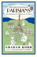 Parizienii - O istorie aventuroasă a Parisului - Parisians - An Adventure History of Paris
