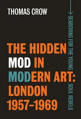 The Hidden Mod in Modern Art: Londra, 1957-1969 - The Hidden Mod in Modern Art: London, 1957-1969