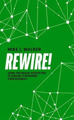 Rewire!: Utilizarea manualului ecosistemului digital pentru a vă reinventa afacerea - Rewire!: Using the Digital Ecosystem Playbook to Reinvent Your Business