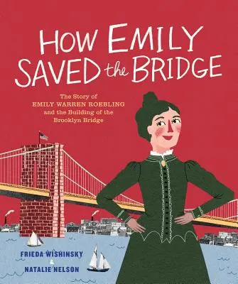 Cum a salvat Emily podul: Povestea lui Emily Warren Roebling și a construcției Podului Brooklyn - How Emily Saved the Bridge: The Story of Emily Warren Roebling and the Building of the Brooklyn Bridge