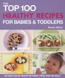 Top 100 de rețete sănătoase pentru bebeluși și copii mici - Top 100 Healthy Recipes for Babies and Toddlers