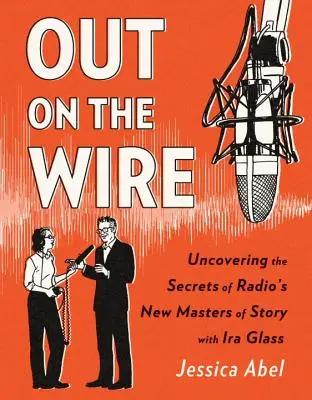 Out on the Wire: The Storytelling Secrets of the New Masters of Radio
