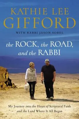 The Rock, the Road, and the Rabbi: Călătoria mea în inima credinței scripturale și în țara unde a început totul - The Rock, the Road, and the Rabbi: My Journey Into the Heart of Scriptural Faith and the Land Where It All Began
