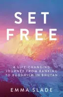 Liber: O călătorie care schimbă viața de la bănci la budism în Bhutan - Set Free: A Life-Changing Journey from Banking to Buddhism in Bhutan