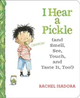 Aud o murătură: Și o miros, o văd, o ating și o și gust! - I Hear a Pickle: And Smell, See, Touch, & Taste It, Too!