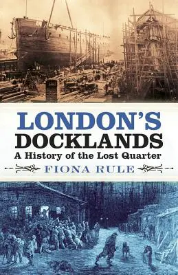 London's Docklands: O istorie a cartierului pierdut - London's Docklands: A History of the Lost Quarter