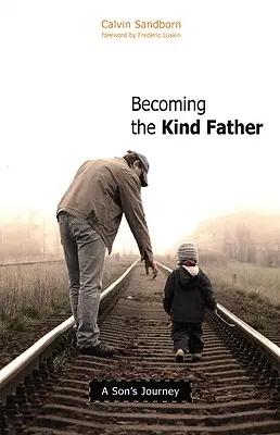 Devenirea tatălui bun: Călătoria unui fiu - Becoming the Kind Father: A Son's Journey