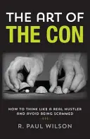 Arta escrocheriei: Cum să gândești ca un escroc adevărat și să eviți să fii înșelat - The Art of the Con: How to Think Like a Real Hustler and Avoid Being Scammed