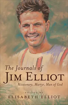 Jurnalele lui Jim Elliot: Misionar, martir, om al lui Dumnezeu - The Journals of Jim Elliot: Missionary, Martyr, Man of God