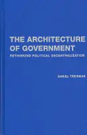 Arhitectura guvernării: Regândirea descentralizării politice - The Architecture of Government: Rethinking Political Decentralization