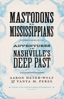 De la mastodonți la Mississippieni: Aventuri în trecutul profund al orașului Nashville - Mastodons to Mississippians: Adventures in Nashville's Deep Past
