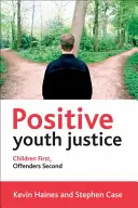 Justiție pozitivă pentru tineri: Copiii pe primul loc, infractorii pe locul doi - Positive Youth Justice: Children First, Offenders Second