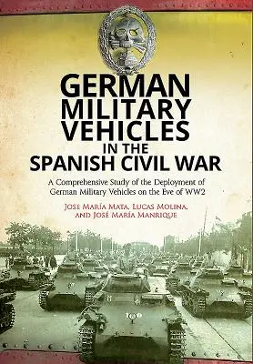 Vehicule militare germane în războiul civil spaniol: Un studiu cuprinzător al desfășurării vehiculelor militare germane în ajunul celui de-al Doilea Război Mondial - German Military Vehicles in the Spanish Civil War: A Comprehensive Study of the Deployment of German Military Vehicles on the Eve of Ww2