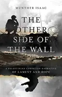Cealaltă parte a zidului: O narațiune creștină palestiniană de jale și speranță - The Other Side of the Wall: A Palestinian Christian Narrative of Lament and Hope