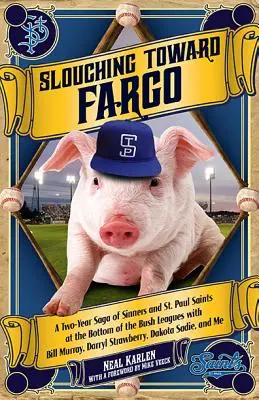 Slouching Toward Fargo: O saga de doi ani a păcătoșilor și a sfinților din St. Paul la fundul ligii Bush cu Bill Murray, Darryl Strawberry, - Slouching Toward Fargo: A Two-Year Saga of Sinners and St. Paul Saints at the Bottom of the Bush Leagues with Bill Murray, Darryl Strawberry,