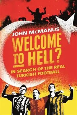 Bine ați venit în iad? În căutarea adevăratului fotbal turcesc - Welcome to Hell?: In Search of the Real Turkish Football