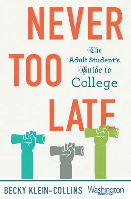 Niciodată prea târziu: Ghidul studentului adult pentru facultate - Never Too Late: The Adult Student's Guide to College