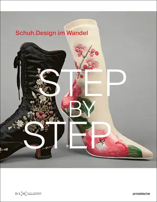 Pas cu pas: Schuhdesign Im Wandel - Step by Step: Schuhdesign Im Wandel