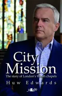 City Mission - Povestea capetelor galeze din Londra - City Mission - The Story of London's Welsh Chapels